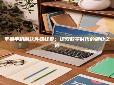 广元苹果手机刷软件赚钱群：探索数字时代的副业之道